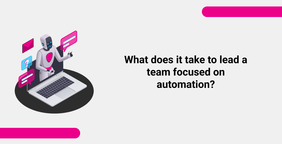 What does it take to lead a team focused on automation