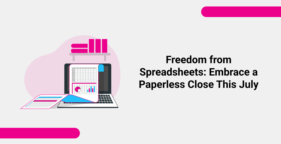 Freedom from Spreadsheets_ Embrace a Paperless Close This July