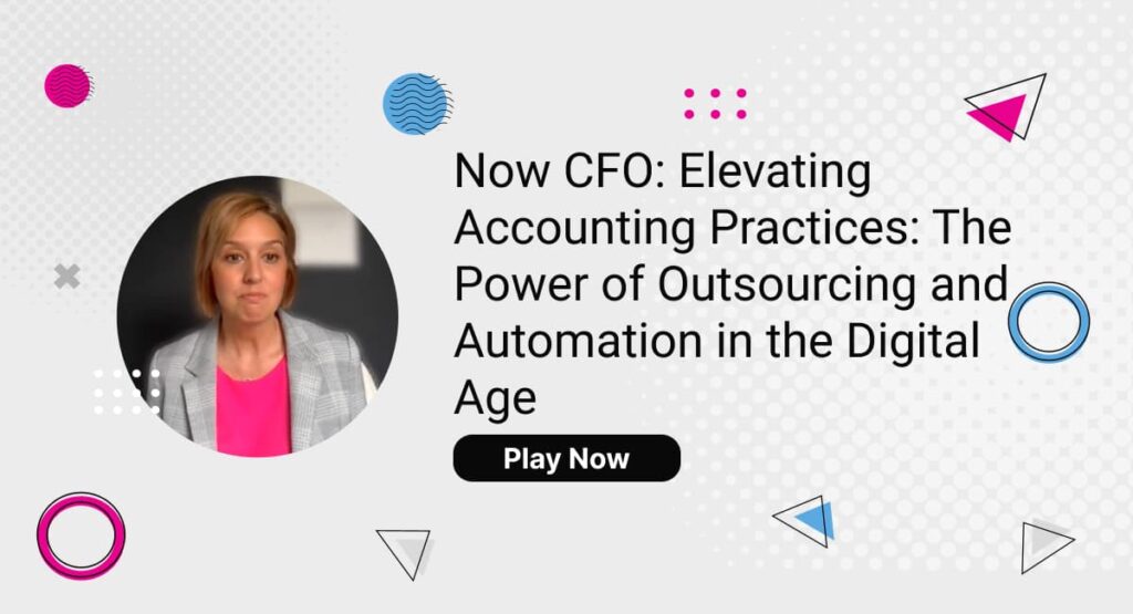 Now CFO Elevating Accounting Practices The Power of Outsourcing and Automation in the Digital Age