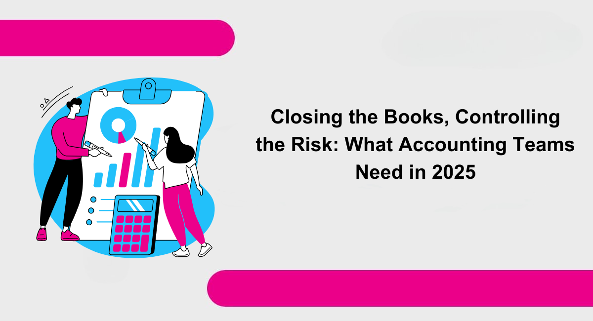 Closing the Books, Controlling the Risk: What Accounting Teams Need in 2025 Featured Image
